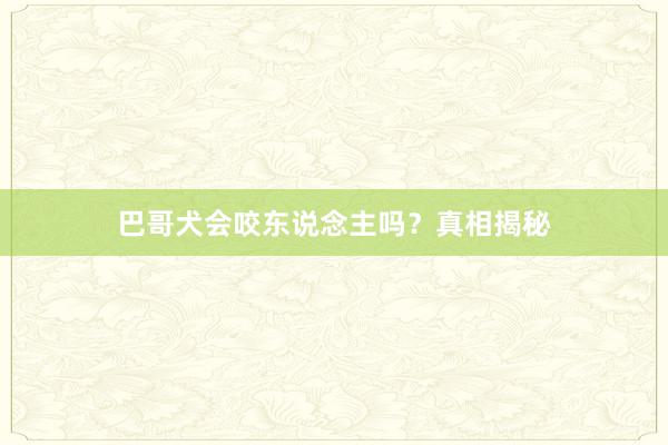 巴哥犬会咬东说念主吗？真相揭秘